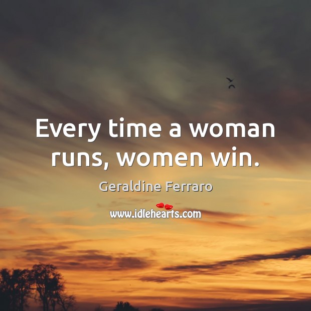 Every time a woman runs, women win. Geraldine Ferraro Picture Quote