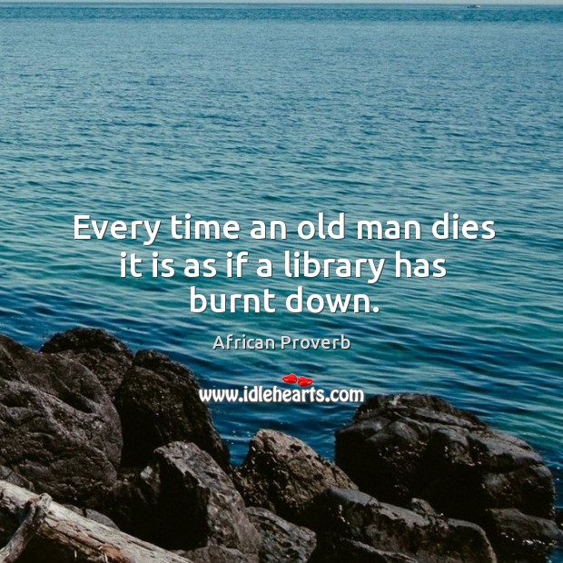 Every time an old man dies it is as if a library has burnt down. Image