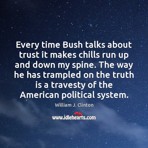 Every time Bush talks about trust it makes chills run up and Image