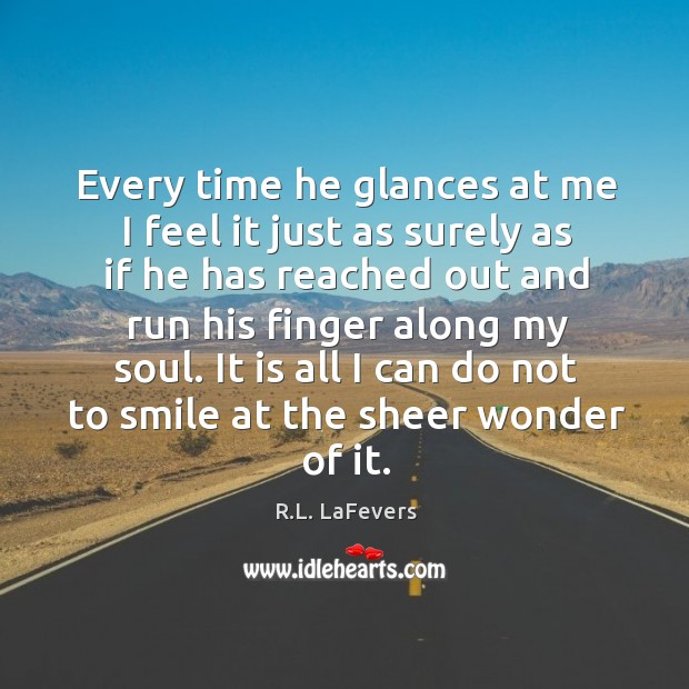 Every time he glances at me I feel it just as surely R.L. LaFevers Picture Quote