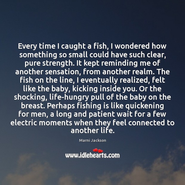 Every time I caught a fish, I wondered how something so small Patient Quotes Image
