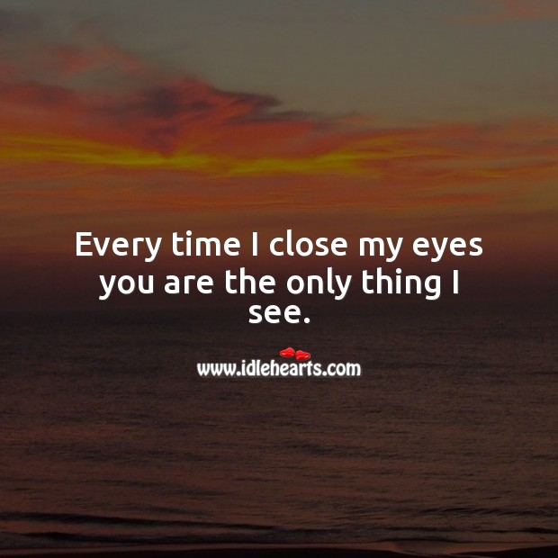 Every time I close my eyes you are the only thing I see. Sweet Love Quotes Image