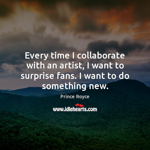 Every time I collaborate with an artist, I want to surprise fans. Prince Royce Picture Quote
