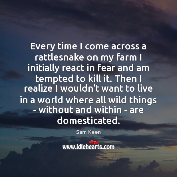 Every time I come across a rattlesnake on my farm I initially Farm Quotes Image