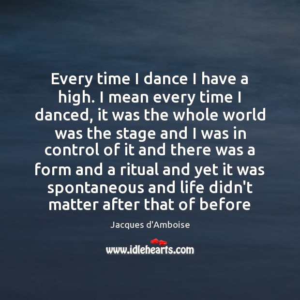 Every time I dance I have a high. I mean every time Image