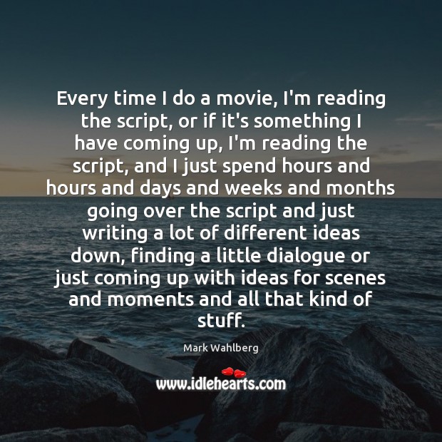 Every time I do a movie, I’m reading the script, or if Image