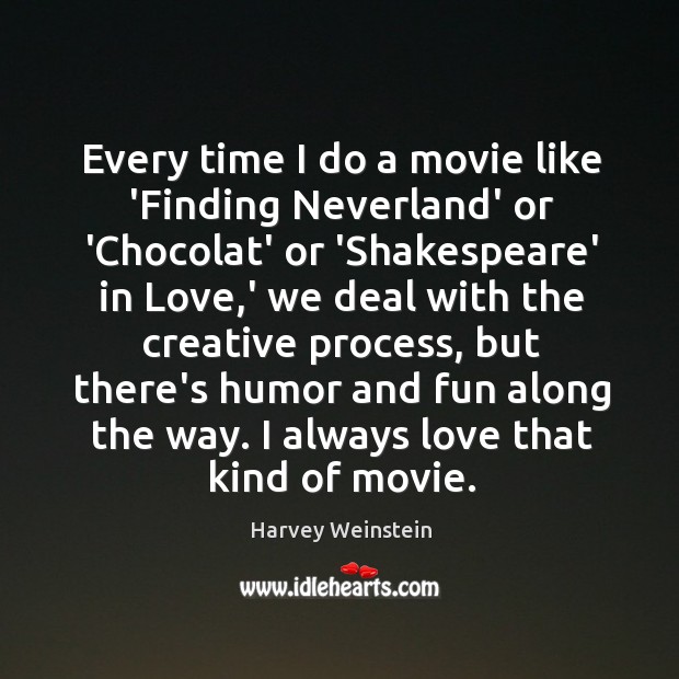 Every time I do a movie like ‘Finding Neverland’ or ‘Chocolat’ or Harvey Weinstein Picture Quote