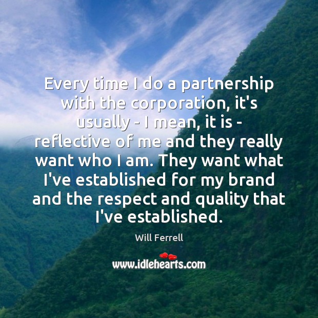 Every time I do a partnership with the corporation, it’s usually – Will Ferrell Picture Quote