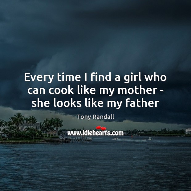 Every time I find a girl who can cook like my mother – she looks like my father Tony Randall Picture Quote