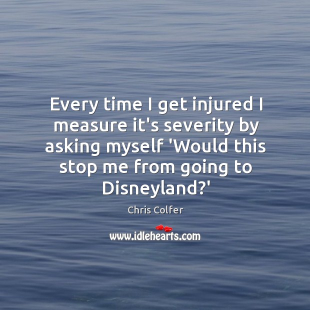 Every time I get injured I measure it’s severity by asking myself Chris Colfer Picture Quote