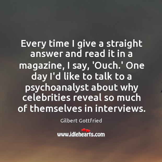 Every time I give a straight answer and read it in a Gilbert Gottfried Picture Quote
