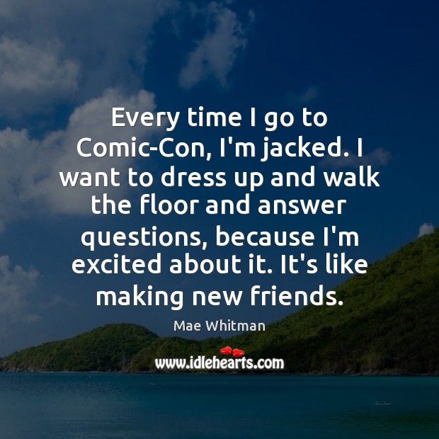 Every time I go to Comic-Con, I’m jacked. I want to dress Mae Whitman Picture Quote