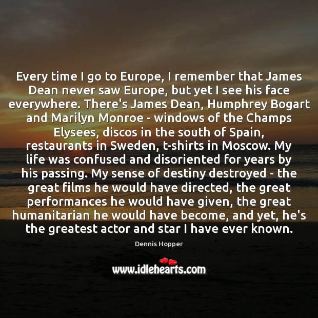Every time I go to Europe, I remember that James Dean never Dennis Hopper Picture Quote