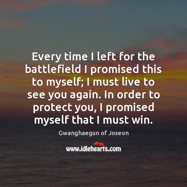 Every time I left for the battlefield I promised this to myself; Image