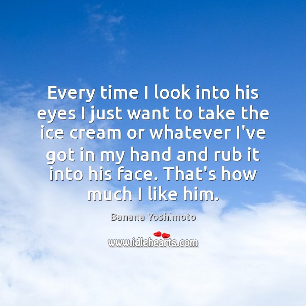 Every time I look into his eyes I just want to take Banana Yoshimoto Picture Quote