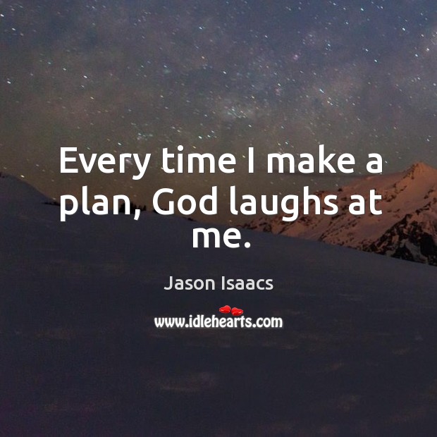 Every time I make a plan, God laughs at me. Jason Isaacs Picture Quote