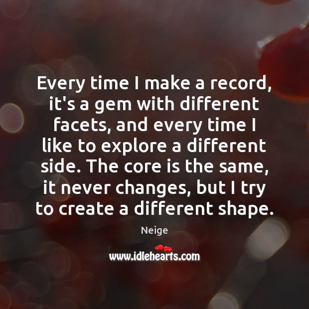 Every time I make a record, it’s a gem with different facets, Neige Picture Quote