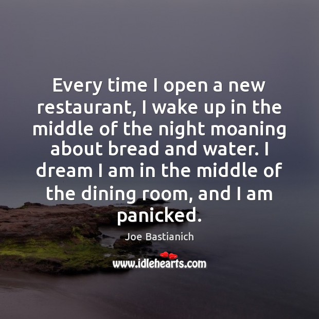 Every time I open a new restaurant, I wake up in the Joe Bastianich Picture Quote
