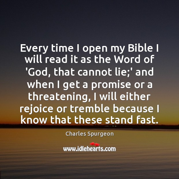 Every time I open my Bible I will read it as the Charles Spurgeon Picture Quote