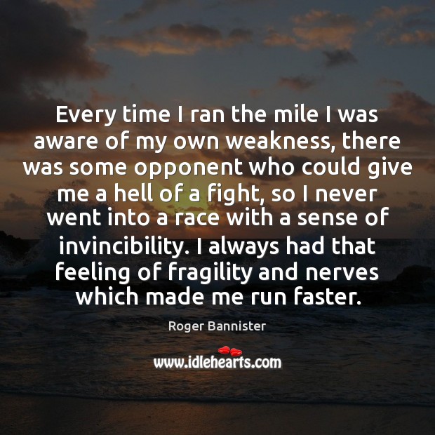 Every time I ran the mile I was aware of my own Roger Bannister Picture Quote