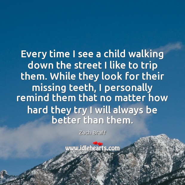 Every time I see a child walking down the street I like Zach Braff Picture Quote