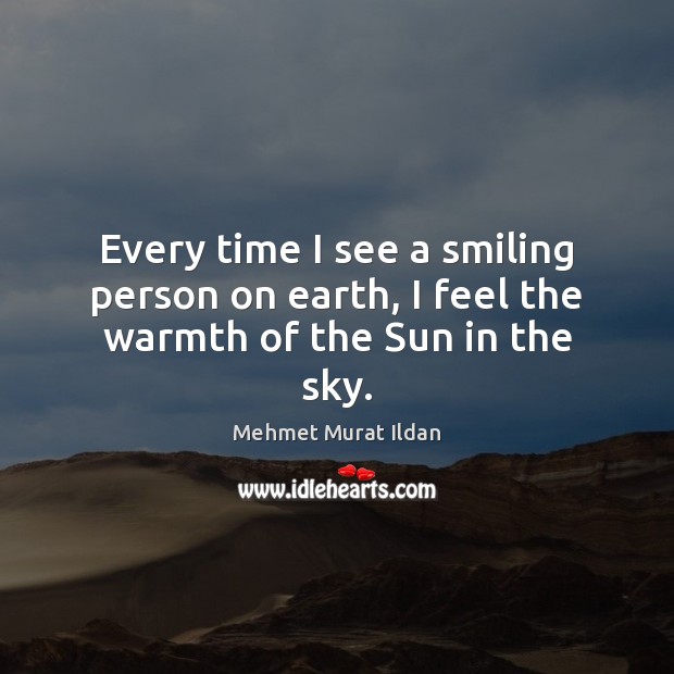 Every time I see a smiling person on earth, I feel the warmth of the Sun in the sky. Image