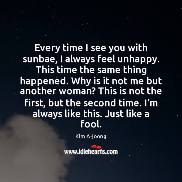 Every time I see you with sunbae, I always feel unhappy. This Kim A-joong Picture Quote