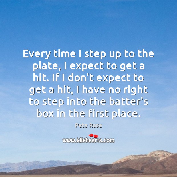 Every time I step up to the plate, I expect to get Expect Quotes Image