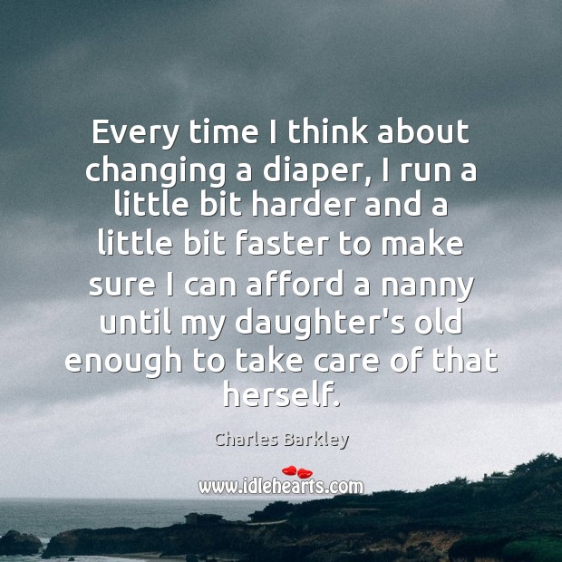 Every time I think about changing a diaper, I run a little Charles Barkley Picture Quote