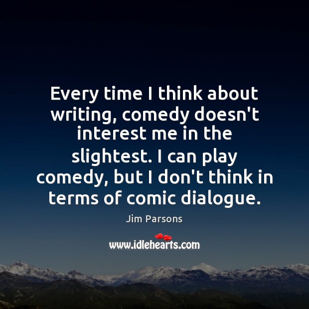 Every time I think about writing, comedy doesn’t interest me in the Jim Parsons Picture Quote