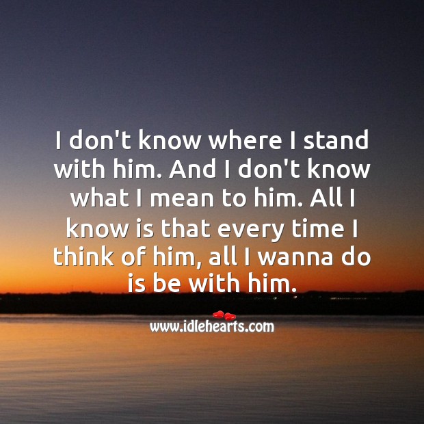 Every time I think of him, all I wanna do is be with him. Sad Love Quotes Image
