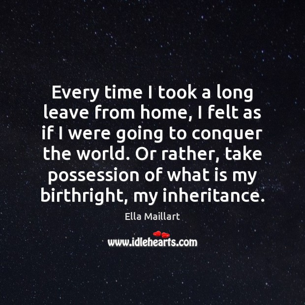 Every time I took a long leave from home, I felt as Ella Maillart Picture Quote