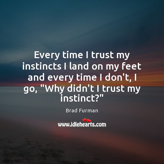 Every time I trust my instincts I land on my feet and Image