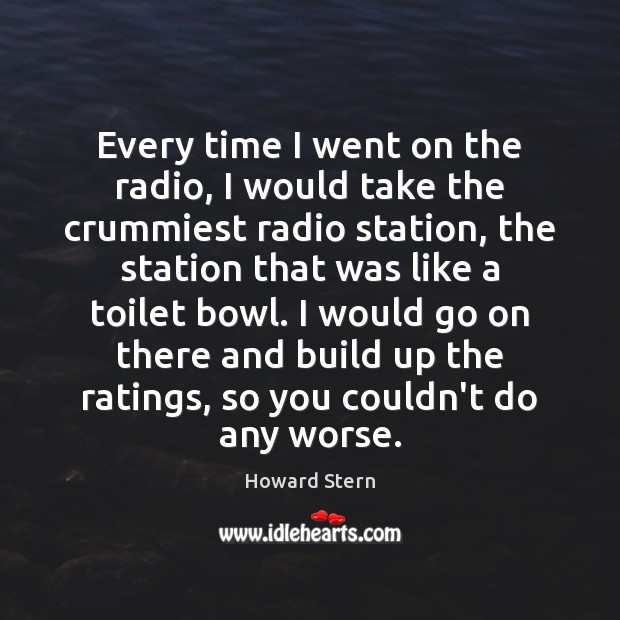 Every time I went on the radio, I would take the crummiest Howard Stern Picture Quote