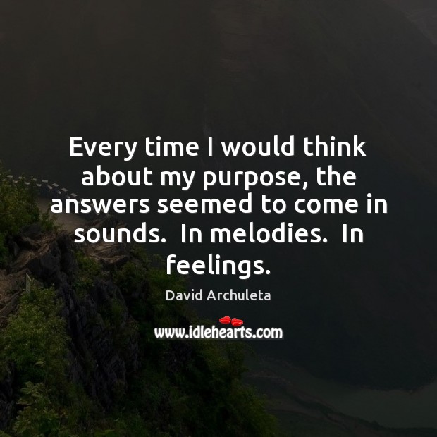 Every time I would think about my purpose, the answers seemed to David Archuleta Picture Quote