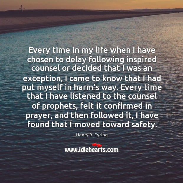 Every time in my life when I have chosen to delay following Henry B. Eyring Picture Quote