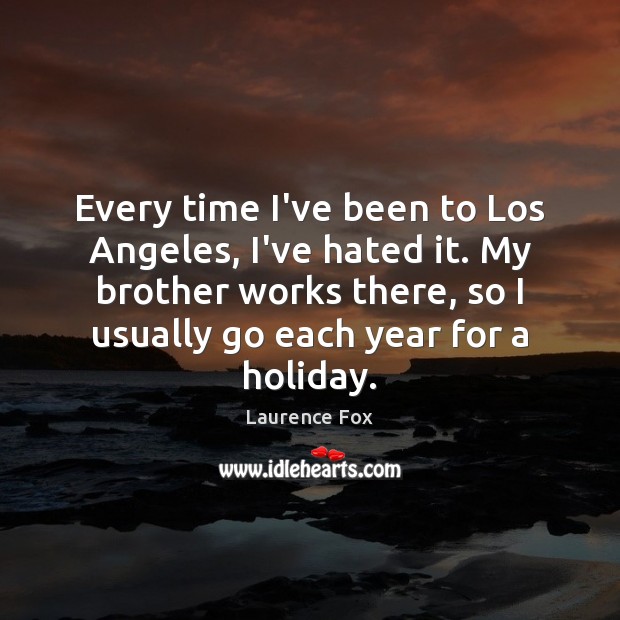 Every time I’ve been to Los Angeles, I’ve hated it. My brother Holiday Quotes Image
