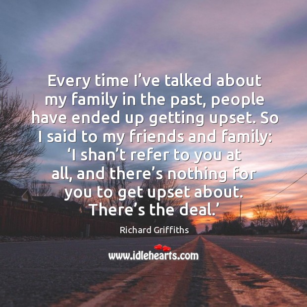 Every time I’ve talked about my family in the past, people have ended up getting upset. Image