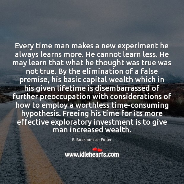 Every time man makes a new experiment he always learns more. He R. Buckminster Fuller Picture Quote