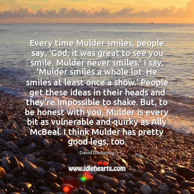 Every time Mulder smiles, people say, ‘God, it was great to see David Duchovny Picture Quote