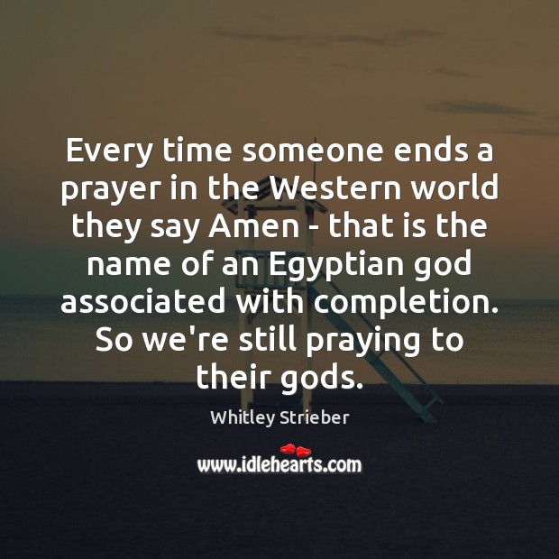 Every time someone ends a prayer in the Western world they say Whitley Strieber Picture Quote