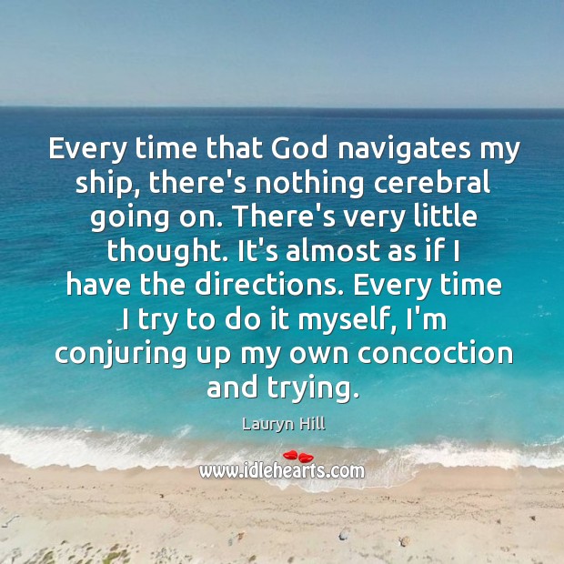 Every time that God navigates my ship, there’s nothing cerebral going on. Image