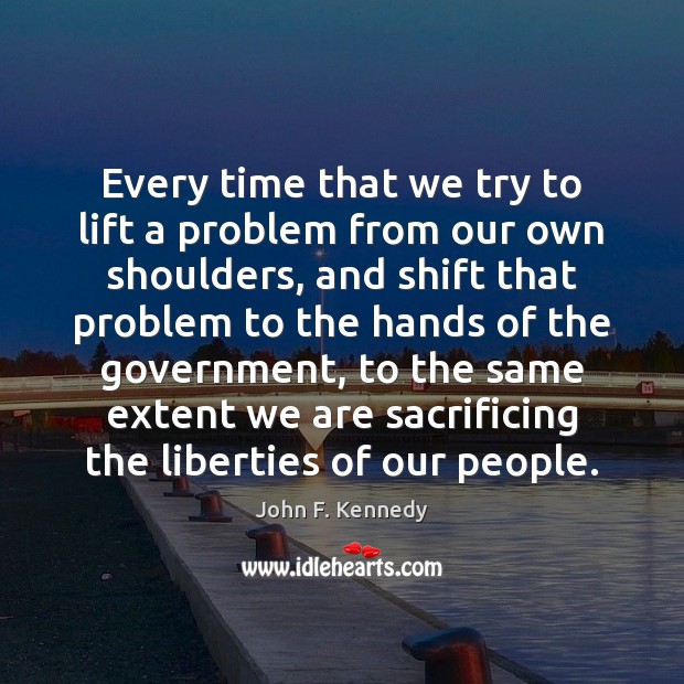 Every time that we try to lift a problem from our own John F. Kennedy Picture Quote