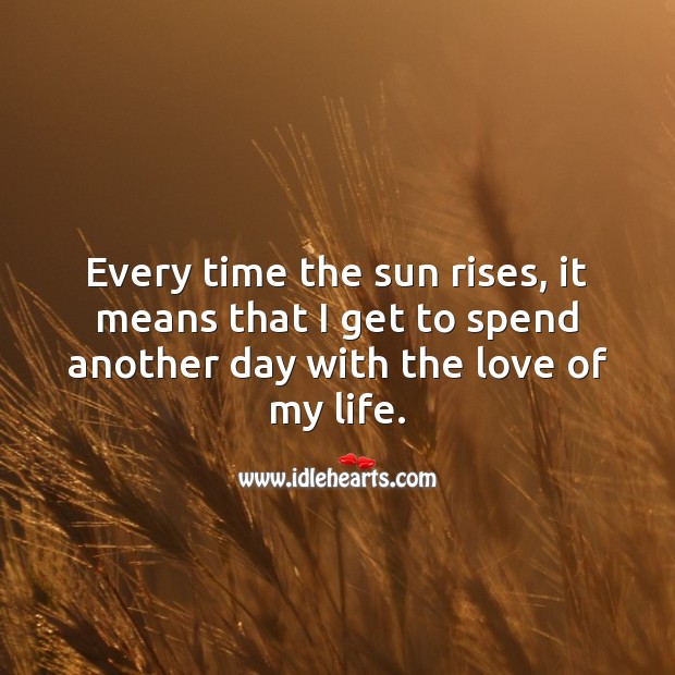 Every time the sun rises, I get to spend another day with the love of my life. Good Morning Quotes Image