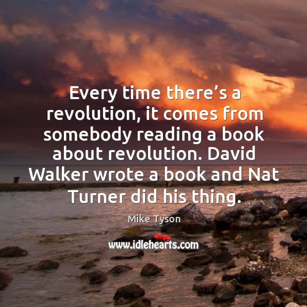 Every time there’s a revolution, it comes from somebody reading a book about revolution. Mike Tyson Picture Quote
