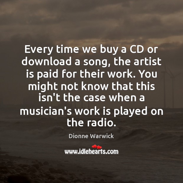 Every time we buy a CD or download a song, the artist Dionne Warwick Picture Quote