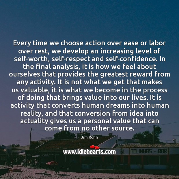 Every time we choose action over ease or labor over rest, we Worth Quotes Image