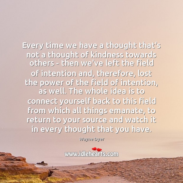 Every time we have a thought that’s not a thought of kindness Wayne Dyer Picture Quote