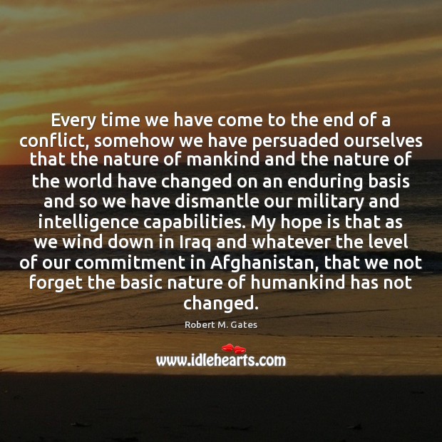 Every time we have come to the end of a conflict, somehow Robert M. Gates Picture Quote