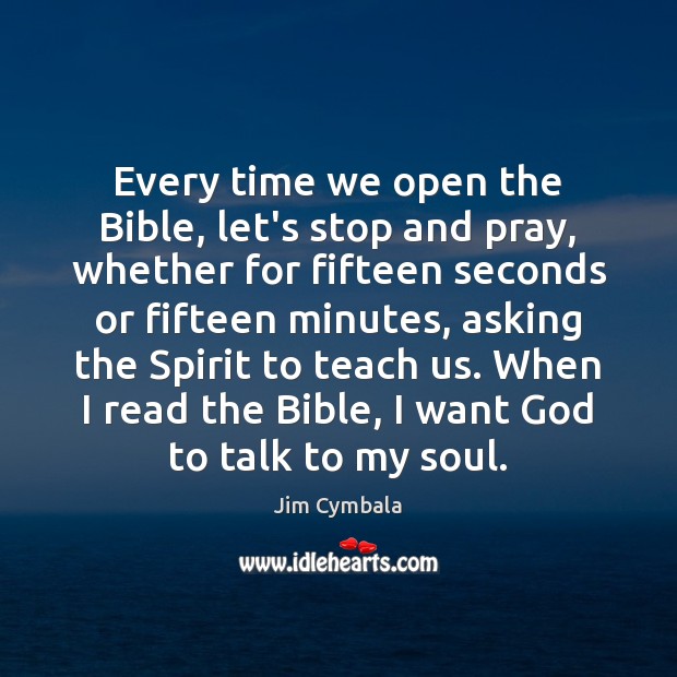 Every time we open the Bible, let’s stop and pray, whether for Jim Cymbala Picture Quote